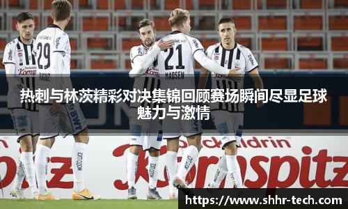 热刺与林茨精彩对决集锦回顾赛场瞬间尽显足球魅力与激情