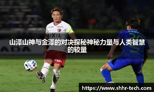 山泽山神与金泽的对决探秘神秘力量与人类智慧的较量